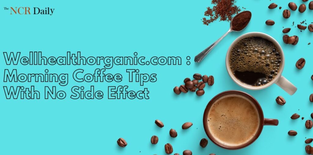 Wellhealthorganic.com : Morning Coffee Tips With No Side Effect